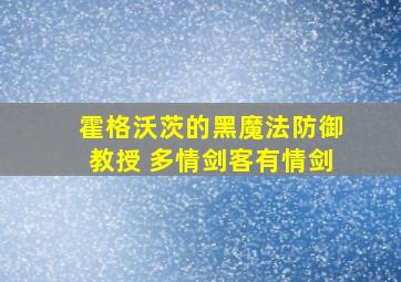 霍格沃茨的黑魔法防御教授 多情剑客有情剑